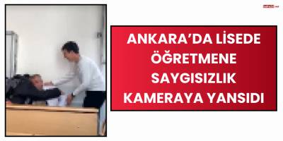 Ankara’da lisede öğretmene saygısızlık kameraya yansıdı