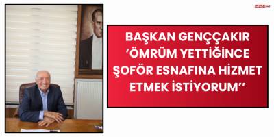 Başkan Genççakır ’Ömrüm Yettiğince Şoför Esnafına Hizmet Etmek İstiyorum’’
