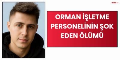 Orman İşletme Personelinin Şok Eden Ölümü