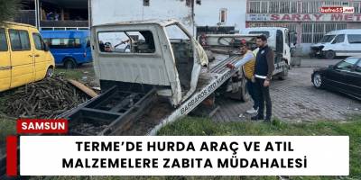 Terme’de Hurda Araç ve Atıl Malzemelere Zabıta Müdahalesi