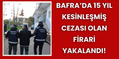 Bafra’da 15 Yıl Kesinleşmiş Cezası Olan Firari Yakalandı