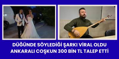Düğünde söylediği Şarkı Viral Oldu  Ankaralı Coşkun 300 Bin TL Talep Etti