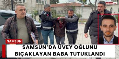 Samsun’da Üvey Oğlunu Bıçaklayan Baba Tutuklandı