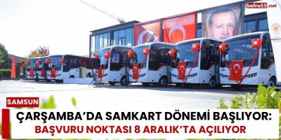 Çarşamba’da SAMKART Dönemi Başlıyor: Başvuru Noktası 8 Aralık’ta Açılıyor