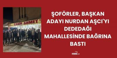 Şoförler Bafra Şoförler Odası Başkan Adayı Nurdan Aşcı'yı Dededağı Mahallesinde Bağrına Bastı