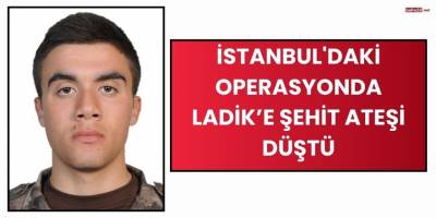 İstanbul'daki Operasyonda Ladik’e Şehit Ateşi Düştü