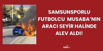 Samsunsporlu Futbolcu Anthony Musaba’nın Aracı Seyir Halinde Alev Aldı