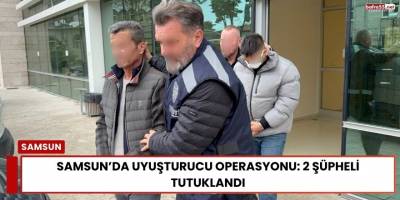 Samsun’da Uyuşturucu Operasyonu: 2 Şüpheli Tutuklandı