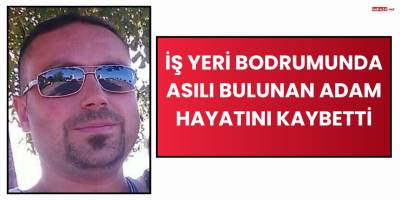 İş Yeri Bodrumunda Asılı Bulunan Adam Hayatını Kaybetti