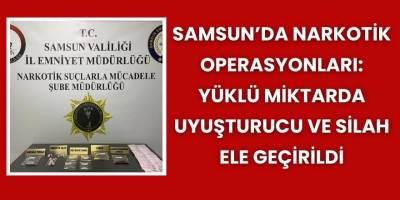 Samsun’da Narkotik Operasyonları: Yüklü Miktarda Uyuşturucu ve Silah Ele Geçirildi
