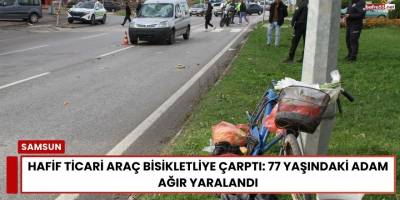 Hafif Ticari Araç Bisikletliye Çarptı: 77 Yaşındaki Adam Ağır Yaralandı