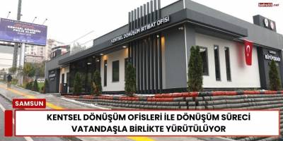 Kentsel Dönüşüm Ofisleri ile Dönüşüm Süreci Vatandaşla Birlikte Yürütülüyor