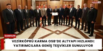 Vezirköprü Karma OSB’de Altyapı Hızlandı: Yatırımcılara Geniş Teşvikler Sunuluyor