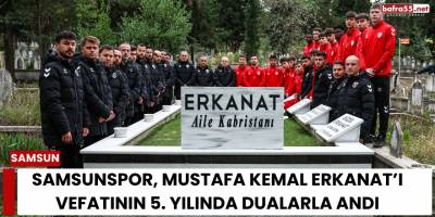 Samsunspor, Mustafa Kemal Erkanat’ı Vefatının 5. Yılında Dualarla Andı