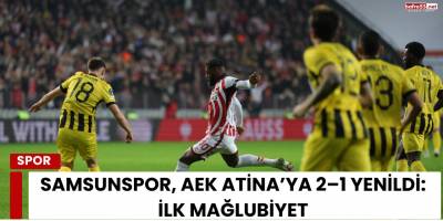 Samsunspor, AEK Atina’ya 2–1 Yenildi: İlk Mağlubiyet
