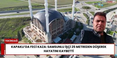 Kapaklı’da Feci Kaza: Samsunlu İşçi 25 Metreden Düşerek Hayatını Kaybetti