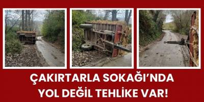 Çakırtarla Sokağı’nda Yol Değil Tehlike Var