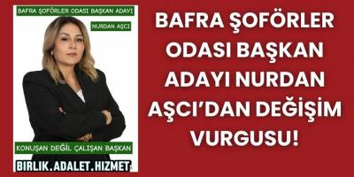 Bafra Şoförler Odası Başkan Adayı Nurdan Aşcı’dan Değişim Vurgusu