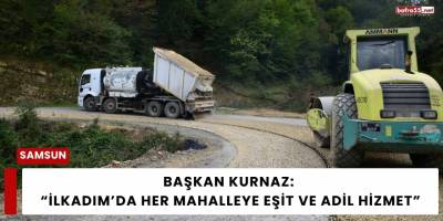 Başkan Kurnaz: “İlkadım’da Her Mahalleye Eşit ve Adil Hizmet”