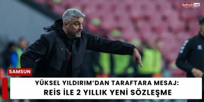 Yüksel Yıldırım’dan Taraftara Mesaj: Reis ile 2 Yıllık Yeni Sözleşme