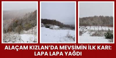 Alaçam Kızlan’da Mevsimin İlk Karı: Lapa Lapa Yağdı