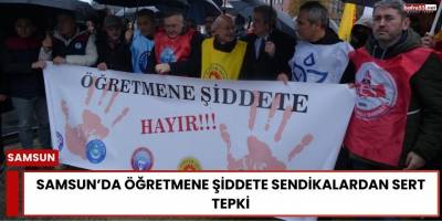Samsun’da Öğretmene Şiddete Sendikalardan Sert Tepki