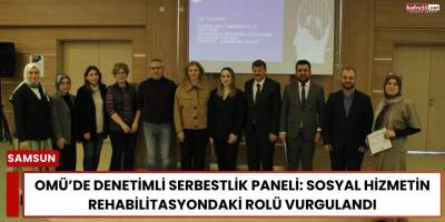 OMÜ’de Denetimli Serbestlik Paneli: Sosyal Hizmetin Rehabilitasyondaki Rolü Vurgulandı
