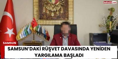 Samsun’daki Rüşvet Davasında Yeniden Yargılama Başladı
