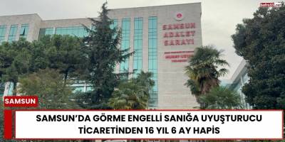 Samsun’da Görme Engelli Sanığa Uyuşturucu Ticaretinden 16 Yıl 6 Ay Hapis