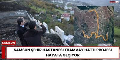 Samsun Şehir Hastanesi Tramvay Hattı Projesi Hayata Geçiyor