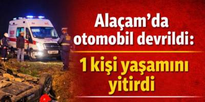 Alaçam’da otomobil devrildi: 1 kişi yaşamını yitirdi