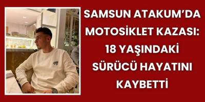 Samsun Atakum’da Motosiklet Kazası: 18 Yaşındaki Sürücü Hayatını Kaybetti