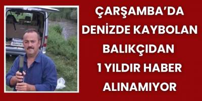 Çarşamba’da Denizde Kaybolan Balıkçıdan 1 Yıldır Haber Alınamıyor