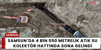 Samsun’da 4 Bin 550 Metrelik Atık Su Kolektör Hattında Sona Gelindi