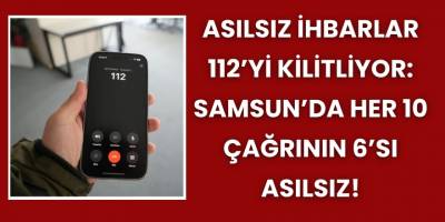 Asılsız İhbarlar 112’yi Kilitliyor: Samsun’da Her 10 Çağrının 6’sı Asılsız