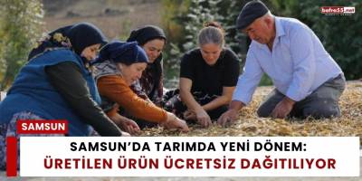 Samsun’da Tarımda Yeni Dönem: Üretilen Ürün Ücretsiz Dağıtılıyor