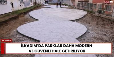 İlkadım’da Parklar Daha Modern ve Güvenli Hale Getiriliyor