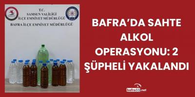 Bafra’da Sahte Alkol Operasyonu: 2 Şüpheli Yakalandı