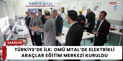 Türkiye’de İlk: OMÜ MTAL’de Elektrikli Araçlar Eğitim Merkezi Kuruldu