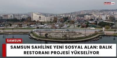 Samsun Sahiline Yeni Sosyal Alan: Balık Restoranı Projesi Yükseliyor