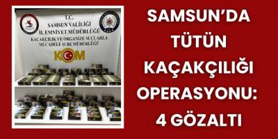 Samsun’da Tütün Kaçakçılığı Operasyonu: 4 Gözaltı