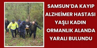 Samsun'da Kayıp Alzheimer Hastası Yaşlı Kadın Ormanlık Alanda Yaralı Bulundu
