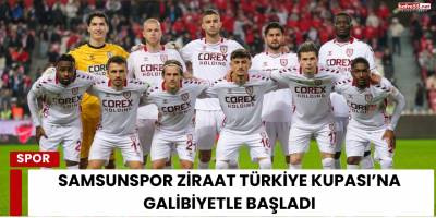 Samsunspor Ziraat Türkiye Kupası’na Galibiyetle Başladı