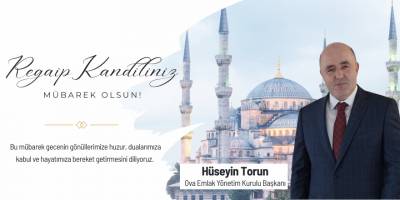 Ova Emlak Yönetim Kurulu Başkanı Hüseyin Torun’dan Kandil Mesajı