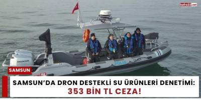 Samsun’da Dron Destekli Su Ürünleri Denetimi: 353 Bin TL Ceza