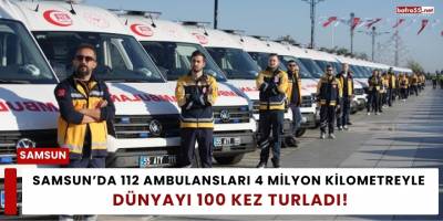 Samsun’da 112 Ambulansları 4 Milyon Kilometreyle Dünyayı 100 Kez Turladı