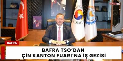 Bafra TSO’dan Çin Kanton Fuarı’na İş Gezisi