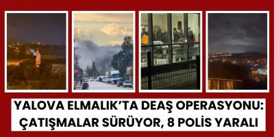 Yalova Elmalık’ta DEAŞ Operasyonu: Çatışmalar Sürüyor, 8 Polis Yaralı