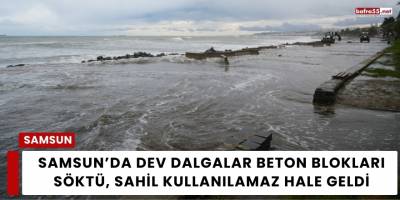 Samsun’da Dev Dalgalar Beton Blokları Söktü, Sahil Kullanılamaz Hale Geldi
