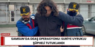 Samsun’da DEAŞ Operasyonu: Suriye Uyruklu Şüpheli Tutuklandı
